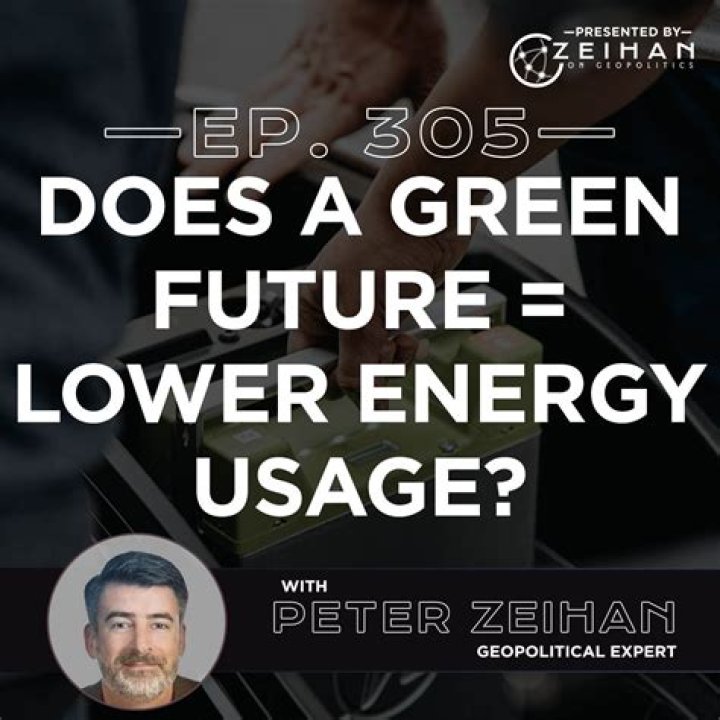 Does a Green Future = Lower Energy Usage? Peter Zeihan The Peter